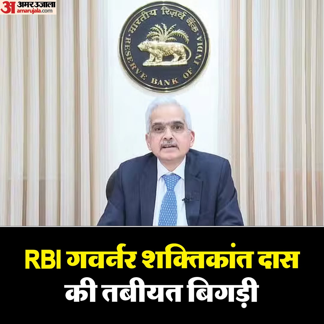आरबीआई गवर्नर श्री शक्तिकांत दास की तबीयत बिगड़ी...